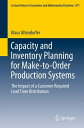 Capacity and Inventory Planning for Make-to-Order Production Systems The Impact of a Customer Required Lead Time Distribution【電子書籍】 Klaus Altendorfer