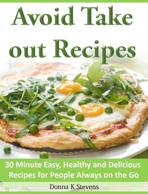 Avoid Take out Recipes 30 Minute Easy, Healthy and Delicious Recipes for People Always on the Go