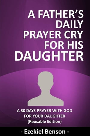 A Father’s Daily Prayer Cry For His Daughter