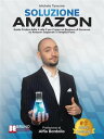 Soluzione Amazon Guida Pratica Dalla A Alla Z Per Creare Un Business Di Successo Su Amazon Seguendo 5 Semplici Passi