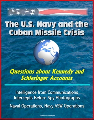 The U.S. Navy and the Cuban Missile Crisis: Questions about Kennedy and Schlesinger Accounts, Intelligence from Communications Intercepts Before Spy Photographs, Naval Operations, Navy ASW Operations