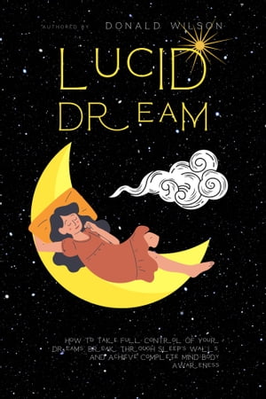 ŷKoboŻҽҥȥ㤨Lucid Dream How To Take Full Control Of Your Dreams, Break Through Sleep Walls And Achieve Complete Mind Body AwarenessŻҽҡ[ Donald Wilson ]פβǤʤ132ߤˤʤޤ