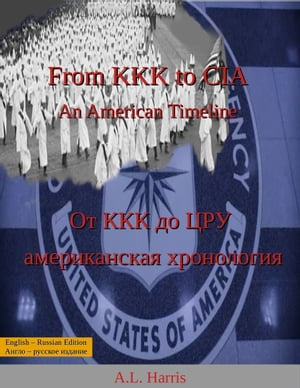From KKK to CIA: An American Timeline / От ККК до ЦРУ: американская хронология (English and Russian Edition / английское и русское издание)【電子書籍】[ A.L. Harris ]