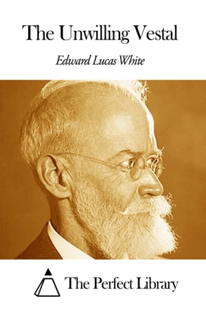 The Unwilling Vestal【電子書籍】[ Edward Lucas White ]