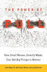 The Power of Pull How Small Moves, Smartly Made, Can Set Big Things in Motion【電子書籍】[ John Seely Brown ]