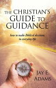 ŷKoboŻҽҥȥ㤨The Christian's Guide to Guidance how to make Biblical decisions in everyday lifeŻҽҡ[ Jay E. Adams ]פβǤʤ747ߤˤʤޤ