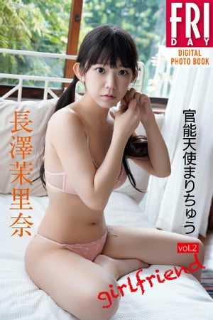 長澤茉里奈「官能天使まりちゅう　vol．2　girlfriend」　FRIDAYデジタル写真集【電子書籍】[ 長澤茉里奈 ]