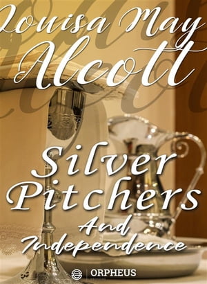 Silver Pitchers: and Independence, a Centennial Love StoryŻҽҡ[ Louisa May Alcott ]