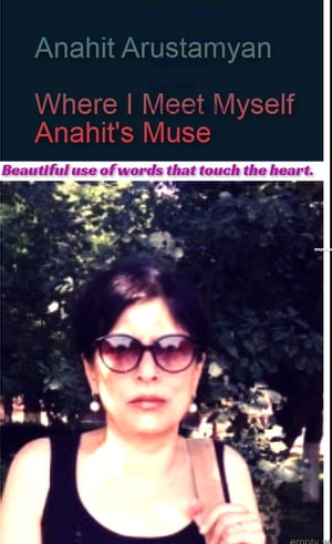 Where I Meet Myself Anahit's Muse【電子書籍】[ Anahit Arustamyan ]