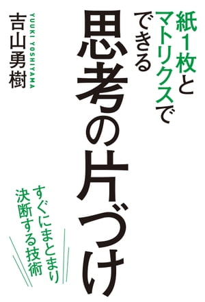 紙１枚とマトリクスでできる　思考の片づけ　緊急度・重要度だけでは仕事は回らない