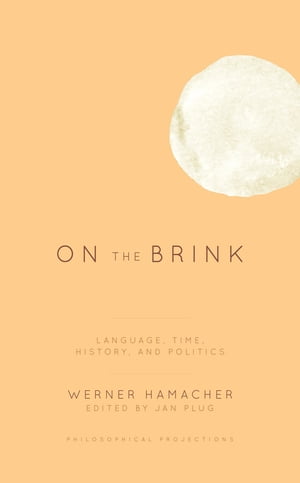On the Brink Language, Time, History, and Politics【電子書籍】 Werner Hamacher, Professor Emeritus, Institute for General and Comparative Literature, Unive