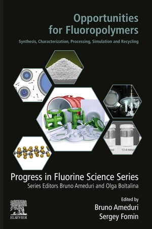 Opportunities for Fluoropolymers Synthesis, Characterization, Processing, Simulation and Recycling【電子書籍】