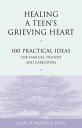 Healing a Teen's Grieving Heart 100 Practical Ideas for Families, Friends and Ca...