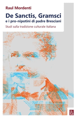 De Sanctis, Gramsci e i pro-nipotini di padre Bresciani Studi sulla tradizione culturale italiana【電子書籍】[ Raul Mordenti ]