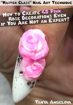 “Master Class” Nail Art Technique: How to Create 4D Pink Rose Decorations Even if You Are Not an Expert?