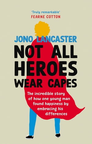 Not All Heroes Wear Capes The incredible story of how one young man found happiness by embracing his differences【電子書籍】[ Jono Lancaster ]