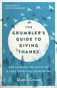 The Grumbler 039 s Guide to Giving Thanks Reclaiming the Gifts of a Lost Spiritual Discipline【電子書籍】 Dustin Crowe