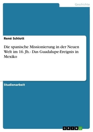 Die spanische Missionierung in der Neuen Welt im 16. Jh.- Das Guadalupe-Ereignis in Mexiko