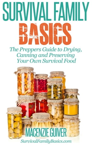 The Preppers Guide to Drying, Canning and Preserving Your Own Survival Food