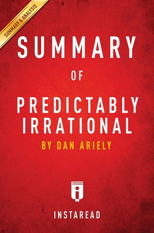 Summary of Predictably Irrational by Dan Ariely Includes Analysis【電子書籍】 Instaread Summaries