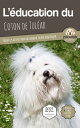 L’EDUCATION DU COTON DE TULEAR - Edition 2021 enrichie Toutes les astuces pour un Coton de Tul?ar bien ?duqu?