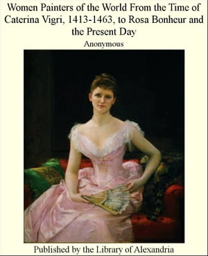 Women Painters of the World From the Time of Caterina Vigri, 1413-1463, to Rosa ...