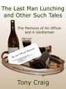 The Last Man Lunching and Other Such Tales The Memoirs of An Officer and A Gentl...