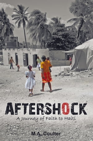 Aftershock: a Journey of Faith to Haiti【電子書籍】[ M.A. Coulter ]