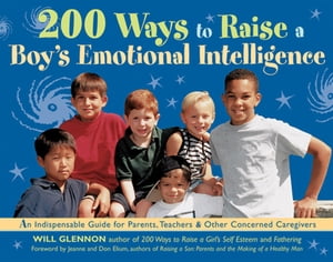 200 Ways to Raise a Boy's Emotional Intelligence An Indispensible Guide for Parents, Teachers & Other Concerned Caregivers