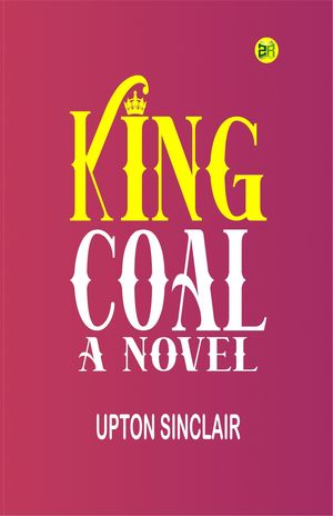 King Coal : a NovelŻҽҡ[ Upton Sinclair ]