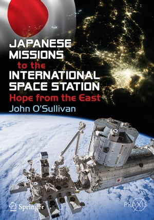 Japanese Missions to the International Space Station Hope from the East【電子書籍】[ John O'Sull..
