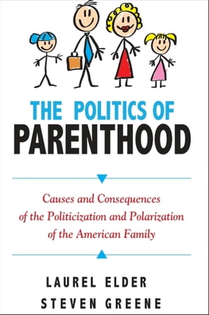 The Politics of Parenthood Causes and Consequences of the Politicization and Polarization of the American Family