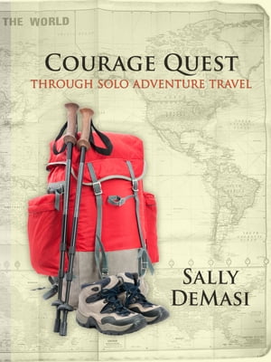 Courage Quest Through Solo Adventure Travel【電子書籍】[ Sally DeMasi ]