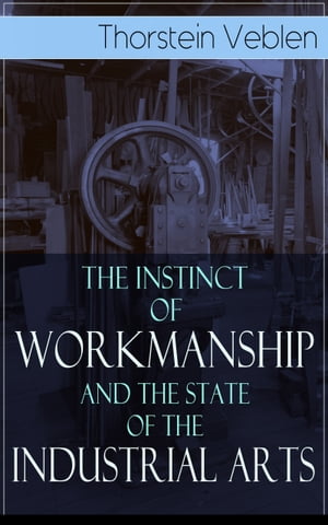 The Instinct of Workmanship and the State of the Industrial Arts