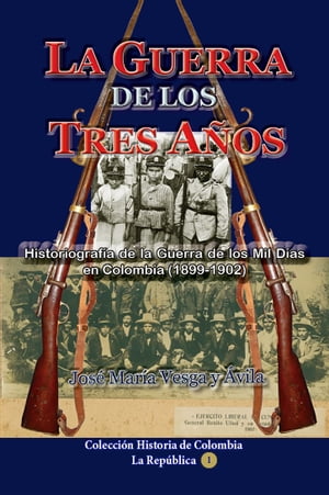 La guerra de los tres años Historiografía de la Guerra de los Mil Días en Colombia (1898-1902)