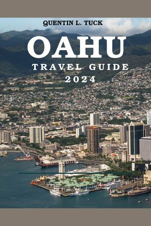 OAHU TRAVEL GUIDE 2024 Ultimate Traveler companion to the Sun-Kissed Shores, Vibrant Culture, Top Attractions, Beaches, and Insider Tips for the Perfect Hawaiian Adventure【電子書籍】 Quentin L. Tuck