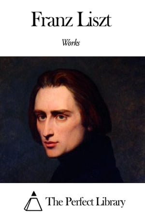 Works of Franz Liszt【電子書籍】 Franz Liszt