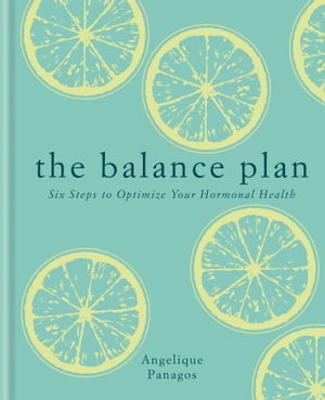 The Balance Plan Six Steps to Optimize Your Hormonal Health【電子書籍】[ Angelique Panagos ]