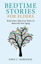 Bedtime Stories for Elders What Fairy Tales Can Teach Us About the New Aging【電子書籍】 John C. Robinson