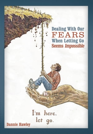 Dealing with Our Fears When Letting Go Seems Impossible【電子書籍】[ Dannie Hawley ]