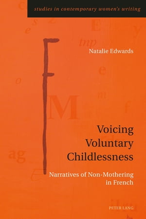 Voicing Voluntary Childlessness Narratives of Non-Mothering in French【電子書籍】[ Natalie Edwards ]