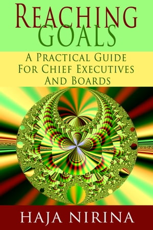 Reaching Goals: A Practical Guide For Chief Executives and Boards