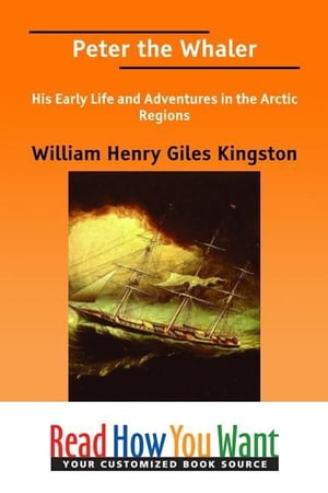 Peter The Whaler: His Early Life And Adventures In The Arctic Regions