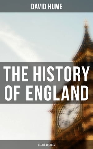 The History of England: All Six Volumes Illustrated Edition【電子書籍】 David Hume