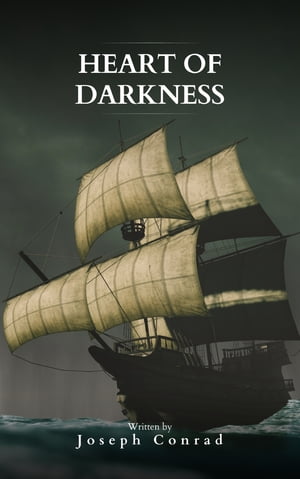 Heart Of Darkness: The Original 1899 Edition A Journey into the Abyss of the Human Soul【電子書籍】 Joseph Conrad