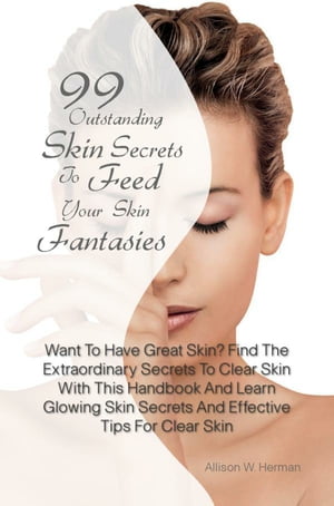 99 Outstanding Skin Secrets To Feed Your Skin Fantasies