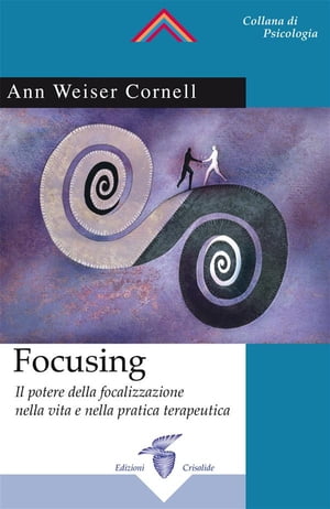 Focusing Il potere della focalizzazione nella vita e nella pratica terapeutica