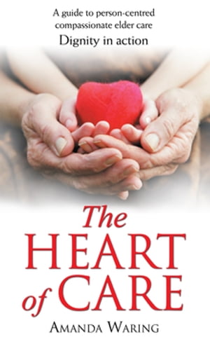 The Heart of Care: Dignity in Action A Guide to Person-Centred Compassionate Elder CareŻҽҡ[ Amanda Waring ]