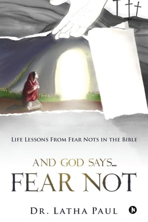 And God Says…Fear Not Life Lessons From Fear Nots in the Bible【電子書籍】[ Dr. Latha Paul ]