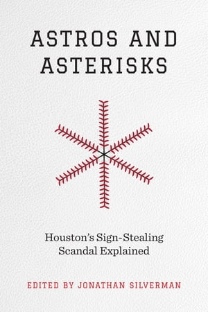 Astros and Asterisks Houston 039 s Sign-Stealing Scandal Explained【電子書籍】